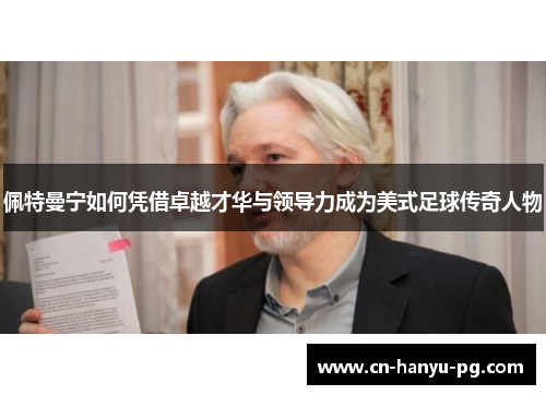 佩特曼宁如何凭借卓越才华与领导力成为美式足球传奇人物