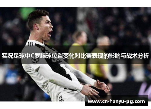 实况足球中C罗踢球位置变化对比赛表现的影响与战术分析