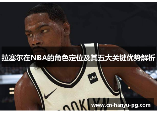 拉塞尔在NBA的角色定位及其五大关键优势解析