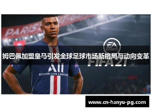 姆巴佩加盟皇马引发全球足球市场新格局与动向变革